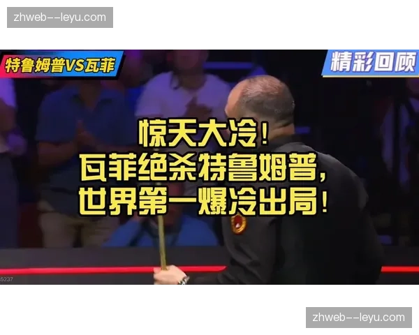 瓦菲末局双破百绝杀特鲁姆普，资格赛黑马终结世界第一卫冕之路